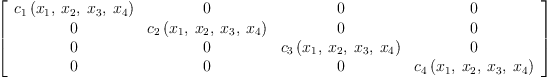 
\label{eq66}\left[ 
\begin{array}{cccc}
{{c_{1}}\left({{x_{1}}, \:{x_{2}}, \:{x_{3}}, \:{x_{4}}}\right)}& 0 & 0 & 0 
\
0 &{{c_{2}}\left({{x_{1}}, \:{x_{2}}, \:{x_{3}}, \:{x_{4}}}\right)}& 0 & 0 
\
0 & 0 &{{c_{3}}\left({{x_{1}}, \:{x_{2}}, \:{x_{3}}, \:{x_{4}}}\right)}& 0 
\
0 & 0 & 0 &{{c_{4}}\left({{x_{1}}, \:{x_{2}}, \:{x_{3}}, \:{x_{4}}}\right)}
