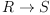 R \rightarrow S