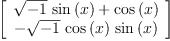 
\label{eq31}\left[ 
\begin{array}{c}
{{{\sqrt{- 1}}\ {\sin \left({x}\right)}}+{\cos \left({x}\right)}}
\
-{{\sqrt{- 1}}\ {\cos \left({x}\right)}\ {\sin \left({x}\right)}}
