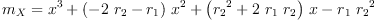 
\label{eq26}{m_{X}}={{{x}^{3}}+{{\left(-{2 \ {r_{2}}}-{r_{1}}\right)}\ {{x}^{2}}}+{{\left({{r_{2}}^{2}}+{2 \ {r_{1}}\ {r_{2}}}\right)}\  x}-{{r_{1}}\ {{r_{2}}^{2}}}}
