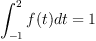 \int_{-1}^2 f(t) dt= 1