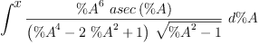 
\label{eq45}\int^{
\displaystyle
x}{{\frac{{{\%A}^{6}}\ {asec \left({\%A}\right)}}{{\left({{\%A}^{4}}-{2 \ {{\%A}^{2}}}+ 1 \right)}\ {\sqrt{{{\%A}^{2}}- 1}}}}\ {d \%A}}