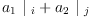 
\label{eq43}{{a_{1}}\ {|_{\  i}}}+{{a_{2}}\ {|_{\  j}}}