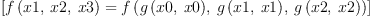 
\label{eq22}\left[{{f \left({x 1, \: x 2, \: x 3}\right)}={f \left({{g \left({x 0, \: x 0}\right)}, \:{g \left({x 1, \: x 1}\right)}, \:{g \left({x 2, \: x 2}\right)}}\right)}}\right]