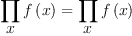 
\label{eq6}{\prod_{
\displaystyle
x}{f \left({x}\right)}}={\prod_{
\displaystyle
x}{f \left({x}\right)}}