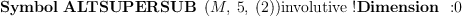 
\label{eq32}\mbox{\rm \hbox{\axiomType{Symbol}\ }}{\hbox{\axiomType{ALTSUPERSUB}\ } \left({M , \: 5, \:{\left(2 \right)}}\right)}\mbox{\rm involutive !}\mbox{\rm \hbox{\axiomType{Dimension}\ } :}0