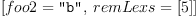 
\label{eq8}\left[{foo 2 = \verb#"b"#}, \:{remLexs ={\left[ 5 \right]}}\right]
