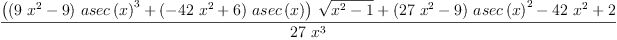 
\label{eq50}\frac{{{\left({{\left({9 \ {{x}^{2}}}- 9 \right)}\ {{asec \left({x}\right)}^{3}}}+{{\left(-{{42}\ {{x}^{2}}}+ 6 \right)}\ {asec \left({x}\right)}}\right)}\ {\sqrt{{{x}^{2}}- 1}}}+{{\left({{27}\ {{x}^{2}}}- 9 \right)}\ {{asec \left({x}\right)}^{2}}}-{{42}\ {{x}^{2}}}+ 2}{{27}\ {{x}^{3}}}