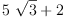 
\label{eq8}{5 \ {\sqrt{3}}}+ 2