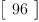 
\label{eq61}\left[ 
\begin{array}{c}
{96}
