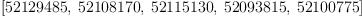 
\label{eq2}\left[{52129485}, \:{52108170}, \:{52115130}, \:{52093815}, \:{5
2100775}\right]