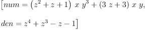 
\label{eq4}\begin{array}{@{}l}
\displaystyle
\left[{num ={{{\left({{z}^{2}}+ z + 1 \right)}\  x \ {{y}^{3}}}+{{\left({3 \  z}+ 3 \right)}\  x \  y}}}, \: \right.
\
\
\displaystyle
\left.{den ={{{z}^{4}}+{{z}^{3}}- z - 1}}\right] 
