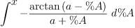
\label{eq54}\int^{
\displaystyle
x}-{{\frac{\arctan \left({a - \%A}\right)}{a + \%A}}\ {d \%A}}