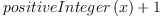 
\label{eq7}{positiveInteger \left({x}\right)}+ 1