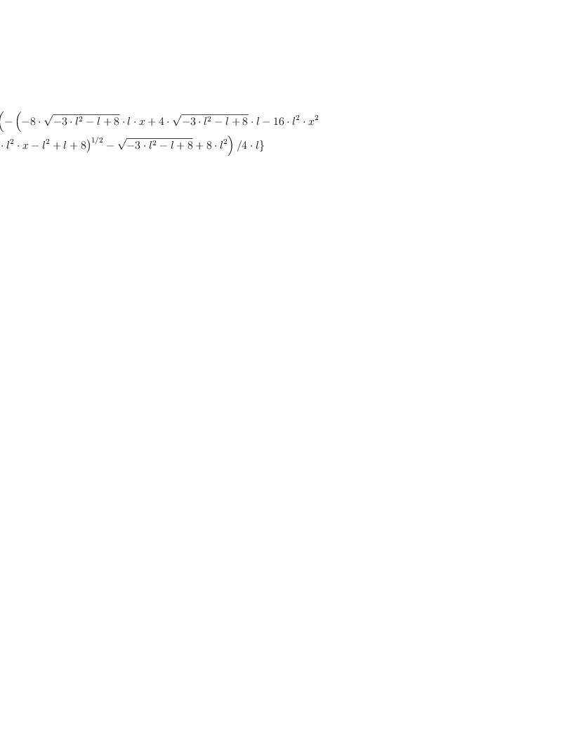 \displaylines{\qdd
\{y=
  \[\(-
      \(
        -8\cdot 
        \sqrt{
              -3\cdot l^{2}
              -l
              +8}\cdot l\cdot x
        +4\cdot 
        \sqrt{
              -3\cdot l^{2}
              -l
              +8}\cdot l
        -16\cdot l^{2}\cdot x^{2}\nl 
        +16\cdot l^{2}\cdot x
        -l^{2}
        +l
        +8
      