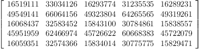 
\label{eq5}\left[ 
\begin{array}{ccccc}
{16519111}&{33034126}&{16293774}&{31235535}&{16289231}
\
{49549141}&{66064156}&{49323804}&{64265565}&{49319261}
\
{16068437}&{32583452}&{15843100}&{30784861}&{15838557}
\
{45951959}&{62466974}&{45726622}&{60668383}&{45722079}
\
{16059351}&{32574366}&{15834014}&{30775775}&{15829471}

