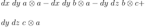 
\label{eq17}\begin{array}{@{}l}
\displaystyle
{dx \  dy \ {a \otimes a}}-{dx \  dy \ {b \otimes a}}-{dy \  dz \ {b \otimes c}}+ 
\
\
\displaystyle
{dy \  dz \ {c \otimes a}}
