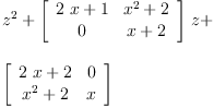 
\label{eq10}\begin{array}{@{}l}
\displaystyle
{{z}^{2}}+{{\left[ 
\begin{array}{cc}
{{2 \  x}+ 1}&{{{x}^{2}}+ 2}
\
0 &{x + 2}
