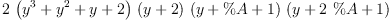 
\label{eq16}2 \ {\left({{y}^{3}}+{{y}^{2}}+ y + 2 \right)}\ {\left(y + 2 \right)}\ {\left(y + \%A + 1 \right)}\ {\left(y +{2 \  \%A}+ 1 \right)}