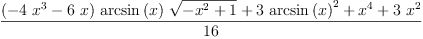
\label{eq16}\frac{{{\left(-{4 \ {{x}^{3}}}-{6 \  x}\right)}\ {\arcsin \left({x}\right)}\ {\sqrt{-{{x}^{2}}+ 1}}}+{3 \ {{\arcsin \left({x}\right)}^{2}}}+{{x}^{4}}+{3 \ {{x}^{2}}}}{16}