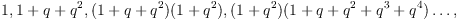 
\label{eq4}
1,1+q+q^2,(1+q+q^2)(1+q^2),(1+q^2)(1+q+q^2+q^3+q^4)\dots,
