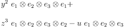 
\label{eq18}\begin{array}{@{}l}
\displaystyle
{{{y}^{2}}\ {{{{e_{1}}\otimes{e_{2}}}\otimes{e_{3}}}\otimes{e_{1}}}}+ 
\
\
\displaystyle
{{{z}^{3}}\ {{{{e_{1}}\otimes{e_{2}}}\otimes{e_{3}}}\otimes{e_{2}}}}-{u \ {{{e_{1}}\otimes{e_{2}}}\otimes{e_{3}}}}
