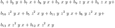 
\label{eq39}\begin{array}{@{}l}
\displaystyle
{b_{1}}+{{b_{2}}\  y}+{{b_{7}}\  x}+{{b_{8}}\  y \  x}+{{b_{3}}\  x \  y}+{{b_{9}}\  z \  y \  x}+{{b_{4}}\  z \  x \  y}+ 
\
\
\displaystyle
{{b_{10}}\ {{z}^{2}}\  y \  x}+{{b_{5}}\ {{z}^{2}}\  x \  y}+{{b_{11}}\  y \ {{z}^{2}}\  y \  x}+{{b_{6}}\  y \ {{z}^{2}}\  x \  y}+ 
\
\
\displaystyle
{{b_{13}}\  x \ {{z}^{2}}\  y \  x}+{{b_{12}}\  x \ {{z}^{2}}\  x \  y}
