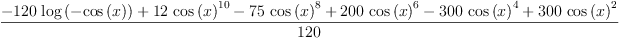 
\label{eq17}\frac{-{{120}\ {\log \left({-{\cos \left({x}\right)}}\right)}}+{{12}\ {{\cos \left({x}\right)}^{10}}}-{{75}\ {{\cos \left({x}\right)}^{8}}}+{{200}\ {{\cos \left({x}\right)}^{6}}}-{{300}\ {{\cos \left({x}\right)}^{4}}}+{{300}\ {{\cos \left({x}\right)}^{2}}}}{120}