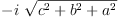 
\label{eq54}-{i \ {\sqrt{{{c}^{2}}+{{b}^{2}}+{{a}^{2}}}}}