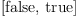 
\label{eq7}\left[  \mbox{\rm false} , \:  \mbox{\rm true} \right]