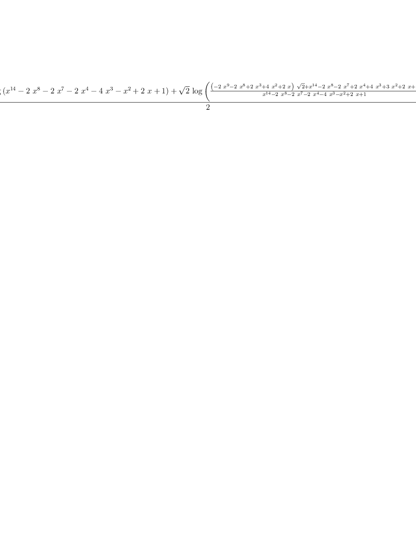 
\label{eq56}\frac{{\log \left({{{x}^{14}}-{2 \ {{x}^{8}}}-{2 \ {{x}^{7}}}-{2 \ {{x}^{4}}}-{4 \ {{x}^{3}}}-{{x}^{2}}+{2 \  x}+ 1}\right)}+{{\sqrt{2}}\ {\log \left({\frac{{{\left(-{2 \ {{x}^{9}}}-{2 \ {{x}^{8}}}+{2 \ {{x}^{3}}}+{4 \ {{x}^{2}}}+{2 \  x}\right)}\ {\sqrt{2}}}+{{x}^{14}}-{2 \ {{x}^{8}}}-{2 \ {{x}^{7}}}+{2 \ {{x}^{4}}}+{4 \ {{x}^{3}}}+{3 \ {{x}^{2}}}+{2 \  x}+ 1}{{{x}^{14}}-{2 \ {{x}^{8}}}-{2 \ {{x}^{7}}}-{2 \ {{x}^{4}}}-{4 \ {{x}^{3}}}-{{x}^{2}}+{2 \  x}+ 1}}\right)}}}{2}