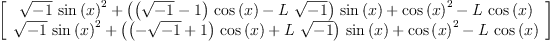 
\label{eq36}\left[ 
\begin{array}{c}
{{{\sqrt{- 1}}\ {{\sin \left({x}\right)}^{2}}}+{{\left({{\left({\sqrt{- 1}}- 1 \right)}\ {\cos \left({x}\right)}}-{L \ {\sqrt{- 1}}}\right)}\ {\sin \left({x}\right)}}+{{\cos \left({x}\right)}^{2}}-{L \ {\cos \left({x}\right)}}}
\
{{{\sqrt{- 1}}\ {{\sin \left({x}\right)}^{2}}}+{{\left({{\left(-{\sqrt{- 1}}+ 1 \right)}\ {\cos \left({x}\right)}}+{L \ {\sqrt{- 1}}}\right)}\ {\sin \left({x}\right)}}+{{\cos \left({x}\right)}^{2}}-{L \ {\cos \left({x}\right)}}}
