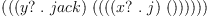 
\label{eq9}\left({\left({\left(y ? \ .\  jack \right)}\ {\left({\left({\left({\left(x ? \ .\  j \right)}\ {\left(\right)}\right)}\right)}\right)}\right)}\right)