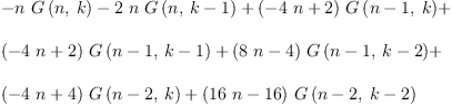 
\label{eq33}\begin{array}{@{}l}
\displaystyle
-{n \ {G \left({n , \: k}\right)}}-{2 \  n \ {G \left({n , \:{k - 1}}\right)}}+{{\left(-{4 \  n}+ 2 \right)}\ {G \left({{n - 1}, \: k}\right)}}+ 
\
\
\displaystyle
{{\left(-{4 \  n}+ 2 \right)}\ {G \left({{n - 1}, \:{k - 1}}\right)}}+{{\left({8 \  n}- 4 \right)}\ {G \left({{n - 1}, \:{k - 2}}\right)}}+ 
\
\
\displaystyle
{{\left(-{4 \  n}+ 4 \right)}\ {G \left({{n - 2}, \: k}\right)}}+{{\left({{16}\  n}-{16}\right)}\ {G \left({{n - 2}, \:{k - 2}}\right)}}
