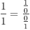 
\label{eq52}{\frac{1}{1}}={\frac{\frac{1}{0}}{\frac{0}{1}}}
