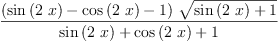 
\label{eq55}\frac{{\left({\sin \left({2 \  x}\right)}-{\cos \left({2 \  x}\right)}- 1 \right)}\ {\sqrt{{\sin \left({2 \  x}\right)}+ 1}}}{{\sin \left({2 \  x}\right)}+{\cos \left({2 \  x}\right)}+ 1}