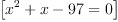 
\label{eq57}\left[{{{{x}^{2}}+ x -{97}}= 0}\right]