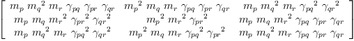 
\label{eq55}\left[ 
\begin{array}{ccc}
{{m_{p}}\ {{m_{q}}^{2}}\ {m_{r}}\ {��_{pq}}\ {��_{pr}}\ {��_{qr}}}&{{{m_{p}}^{2}}\ {m_{q}}\ {m_{r}}\ {��_{pq}}\ {��_{pr}}\ {��_{qr}}}&{{m_{p}}\ {{m_{q}}^{2}}\ {m_{r}}\ {{��_{pq}}^{2}}\ {{��_{qr}}^{2}}}
\
{{m_{p}}\ {m_{q}}\ {{m_{r}}^{2}}\ {{��_{pr}}^{2}}\ {{��_{qr}}^{2}}}&{{{m_{p}}^{2}}\ {{m_{r}}^{2}}\ {{��_{pr}}^{2}}}&{{m_{p}}\ {m_{q}}\ {{m_{r}}^{2}}\ {��_{pq}}\ {��_{pr}}\ {��_{qr}}}
\
{{m_{p}}\ {{m_{q}}^{2}}\ {m_{r}}\ {{��_{pq}}^{2}}\ {{��_{qr}}^{2}}}&{{{m_{p}}^{2}}\ {m_{q}}\ {m_{r}}\ {{��_{pq}}^{2}}\ {{��_{pr}}^{2}}}&{{m_{p}}\ {{m_{q}}^{2}}\ {m_{r}}\ {��_{pq}}\ {��_{pr}}\ {��_{qr}}}
