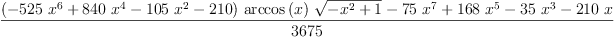 
\label{eq12}\frac{{{\left(-{{525}\ {{x}^{6}}}+{{840}\ {{x}^{4}}}-{{105}\ {{x}^{2}}}-{210}\right)}\ {\arccos \left({x}\right)}\ {\sqrt{-{{x}^{2}}+ 1}}}-{{75}\ {{x}^{7}}}+{{168}\ {{x}^{5}}}-{{35}\ {{x}^{3}}}-{{210}\  x}}{3675}