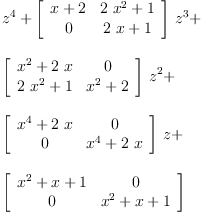 
\label{eq12}\begin{array}{@{}l}
\displaystyle
{{z}^{4}}+{{\left[ 
\begin{array}{cc}
{x + 2}&{{2 \ {{x}^{2}}}+ 1}
\
0 &{{2 \  x}+ 1}
