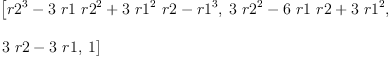 
\label{eq1}\begin{array}{@{}l}
\displaystyle
\left[{{{r 2}^{3}}-{3 \  r 1 \ {{r 2}^{2}}}+{3 \ {{r 1}^{2}}\  r 2}-{{r 1}^{3}}}, \:{{3 \ {{r 2}^{2}}}-{6 \  r 1 \  r 2}+{3 \ {{r 1}^{2}}}}, \: \right.
\
\
\displaystyle
\left.{{3 \  r 2}-{3 \  r 1}}, \: 1 \right] 
