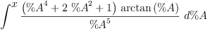 
\label{eq34}\int^{
\displaystyle
x}{{\frac{{\left({{\%A}^{4}}+{2 \ {{\%A}^{2}}}+ 1 \right)}\ {\arctan \left({\%A}\right)}}{{\%A}^{5}}}\ {d \%A}}