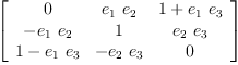 
\label{eq16}\left[ 
\begin{array}{ccc}
0 &{{e_{1}}\ {e_{2}}}&{1 +{{e_{1}}\ {e_{3}}}}
\
-{{e_{1}}\ {e_{2}}}& 1 &{{e_{2}}\ {e_{3}}}
\
{1 -{{e_{1}}\ {e_{3}}}}& -{{e_{2}}\ {e_{3}}}& 0 
