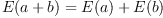 E(a + b) = E(a) + E(b)