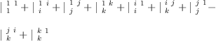 
\label{eq15}\begin{array}{@{}l}
\displaystyle
{|_{\  1}^{\  1 \  1}}+{|_{\  i}^{\  1 \  i}}+{|_{\  j}^{\  1 \  j}}+{|_{\  k}^{\  1 \  k}}+{|_{\  i}^{\  i \  1}}+{|_{\  k}^{\  i \  j}}+{|_{\  j}^{\  j \  1}}- 
\
\
\displaystyle
{|_{\  k}^{\  j \  i}}+{|_{\  k}^{\  k \  1}}
