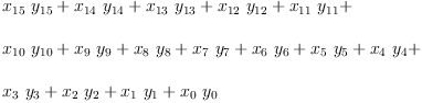 
\label{eq15}\begin{array}{@{}l}
\displaystyle
{{x_{15}}\ {y_{15}}}+{{x_{14}}\ {y_{14}}}+{{x_{13}}\ {y_{13}}}+{{x_{12}}\ {y_{12}}}+{{x_{11}}\ {y_{11}}}+ 
\
\
\displaystyle
{{x_{10}}\ {y_{10}}}+{{x_{9}}\ {y_{9}}}+{{x_{8}}\ {y_{8}}}+{{x_{7}}\ {y_{7}}}+{{x_{6}}\ {y_{6}}}+{{x_{5}}\ {y_{5}}}+{{x_{4}}\ {y_{4}}}+ 
\
\
\displaystyle
{{x_{3}}\ {y_{3}}}+{{x_{2}}\ {y_{2}}}+{{x_{1}}\ {y_{1}}}+{{x_{0}}\ {y_{0}}}
