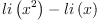 
\label{eq69}{li \left({{x}^{2}}\right)}-{li \left({x}\right)}