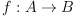 f : A \rightarrow B