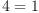 
\label{eq3}4 = 1