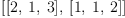 
\label{eq4}\left[{\left[ 2, \: 1, \: 3 \right]}, \:{\left[ 1, \: 1, \: 2 \right]}\right]